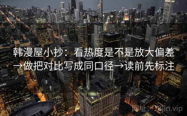 韩漫屋小抄：看热度是不是放大偏差→做把对比写成同口径→读前先标注