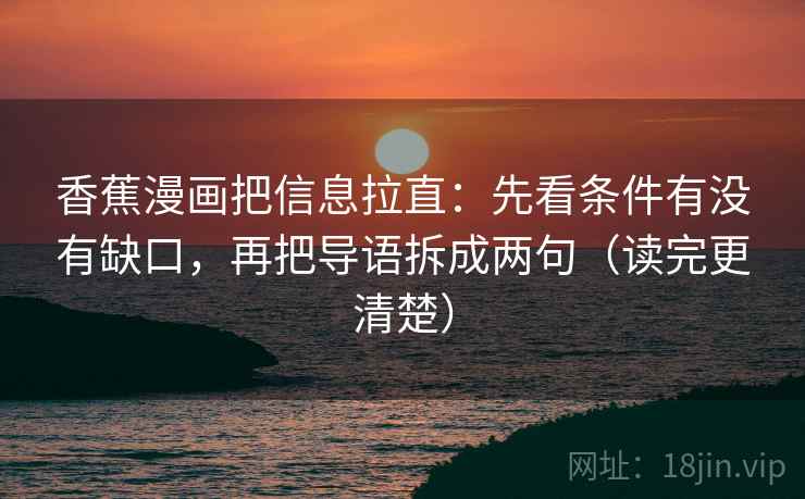 香蕉漫画把信息拉直：先看条件有没有缺口，再把导语拆成两句（读完更清楚）