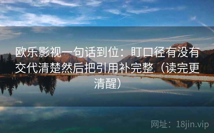 欧乐影视一句话到位：盯口径有没有交代清楚然后把引用补完整（读完更清醒）
